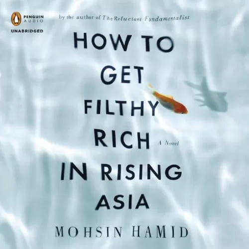 How to Get Filthy Rich in Rising Asia By Mohsin Hamid