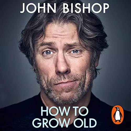 How to Grow Old By John Bishop