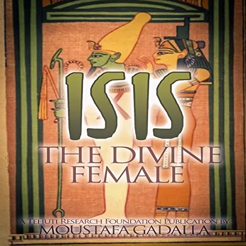 Isis the Divine Female By Moustafa Gadalla