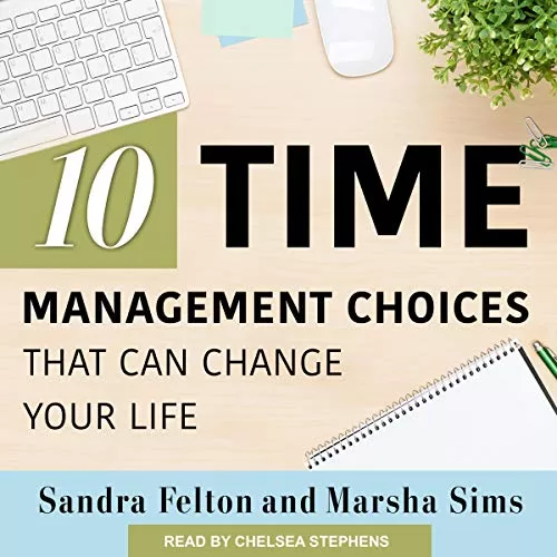 Ten Time Management Choices That Can Change Your Life By Sandra Felton, Marsha Sims