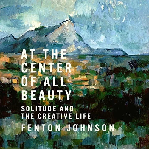 At the Center of All Beauty By Fenton Johnson