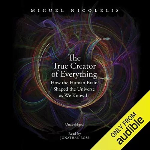 The True Creator of Everything By Miguel Nicolelis