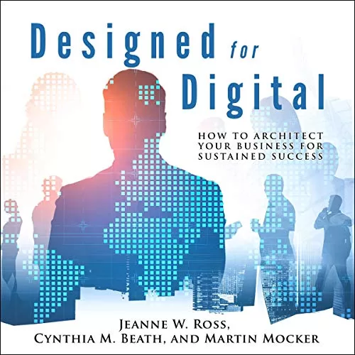 Designed for Digital By Jeanne W. Ross, Cynthia M. Beath, Martin Mocker