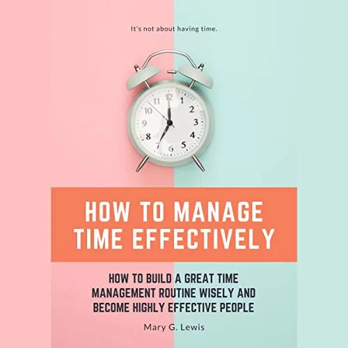 How to Manage Time Effectively By Mary G. Lewis