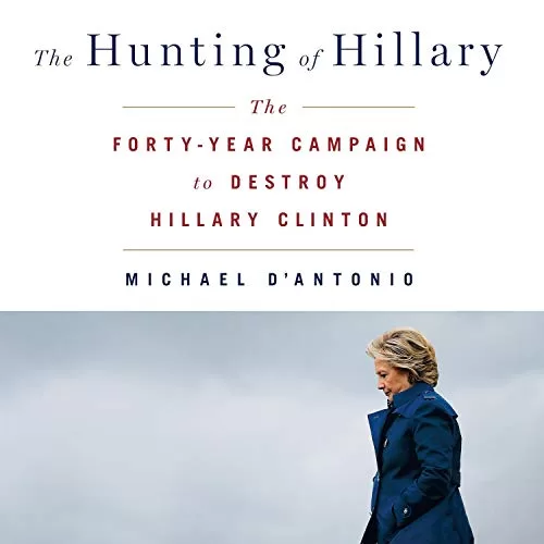 The Hunting of Hillary By Michael D'Antonio