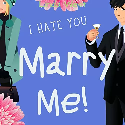 I Hate You. Marry Me! By Linda West