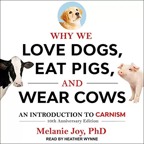 Why We Love Dogs, Eat Pigs, and Wear Cows By Melanie Joy PhD, Yuval Noah