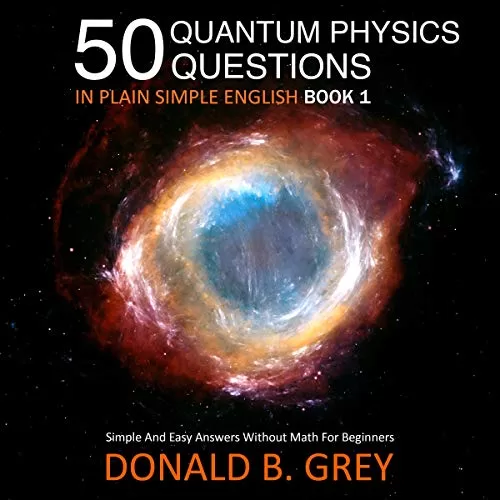 50 Quantum Physics Questions in Plain Simple English Book 1 By Donald B. Grey