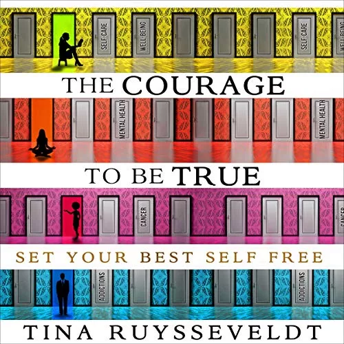 The Courage to Be True By Tina Ruysseveldt