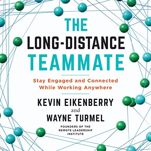 The Long-Distance Teammate By Kevin Eikenberry, Wayne Turmel