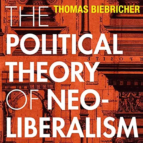 The Political Theory of Neoliberalism By Thomas Biebricher