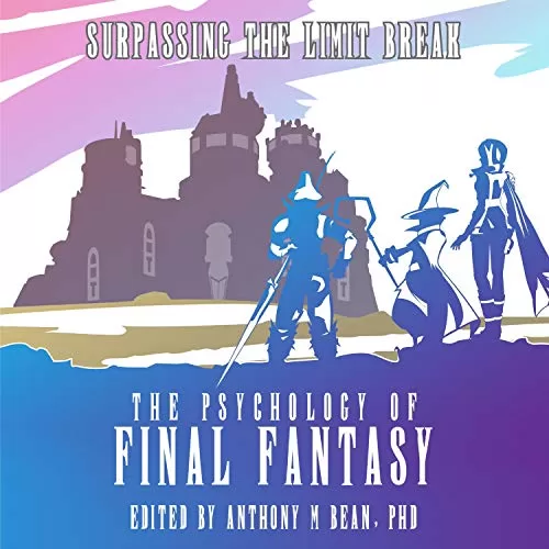 The Psychology of Final Fantasy By Anthony M Bean PhD