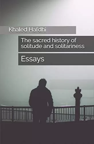 The Sacred History of Solitude and Solitariness By Khaled Hafdhi