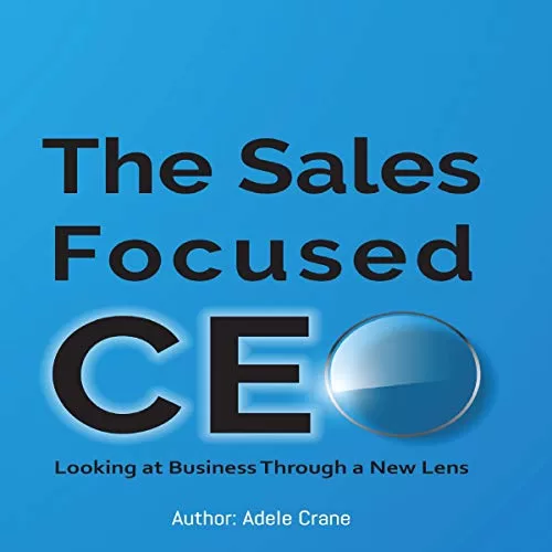 The Sales Focused CEO By Adele Crane