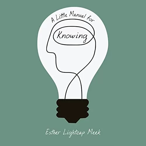 A Little Manual for Knowing By Esther Lightcap Meek