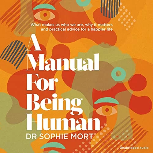 A Manual for Being Human By Dr Sophie Mort