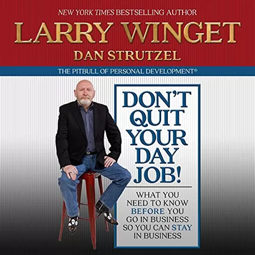 Don't Quit Your Day Job! By Larry Winget