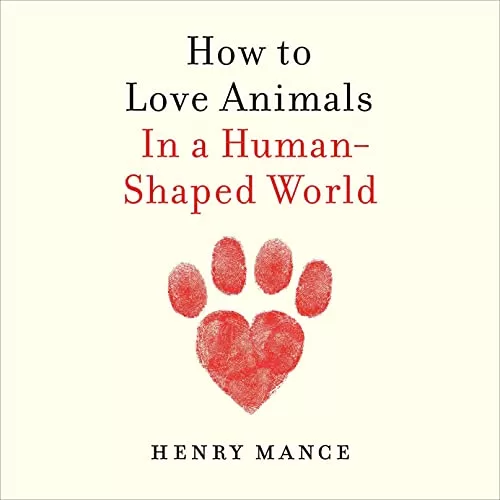 How to Love Animals By Henry Mance