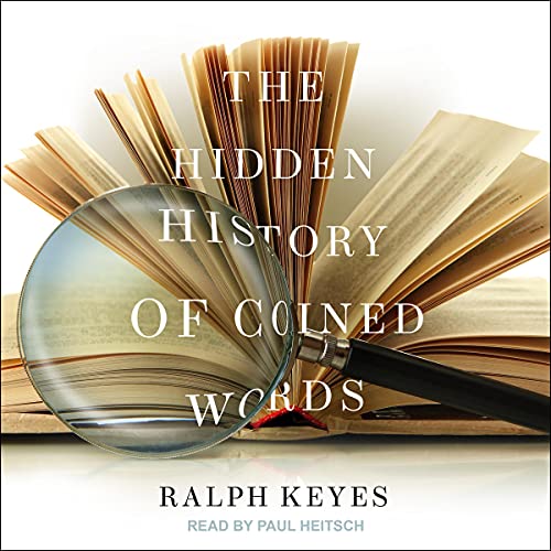 The Hidden History of Coined Words By Ralph Keyes