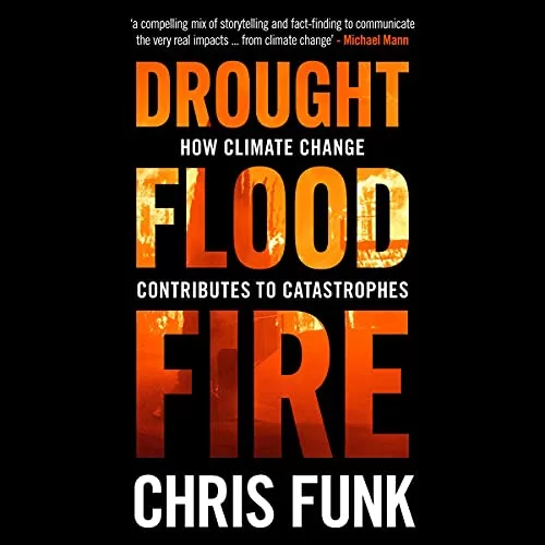 Drought, Flood, Fire By Chris C. Funk