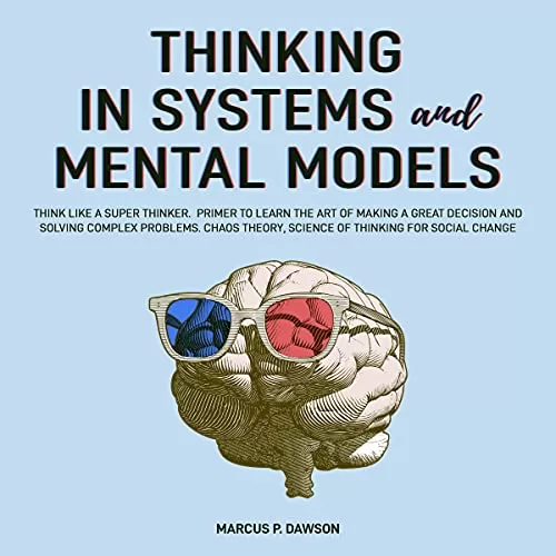 Thinking in Systems and Mental Models By Marcus P. Dawson