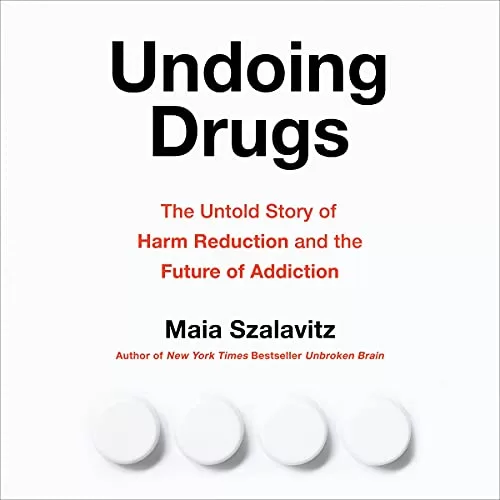 Undoing Drugs By Maia Szalavitz