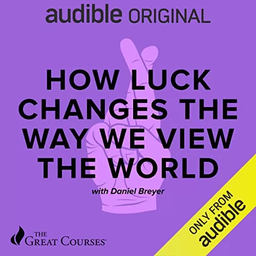 How Luck Changes the Way We View the World By Daniel Breyer, The Great Courses