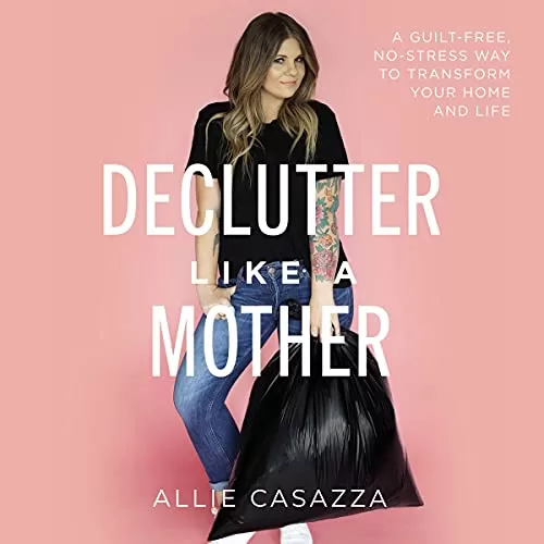 Declutter Like a Mother By Allie Casazza