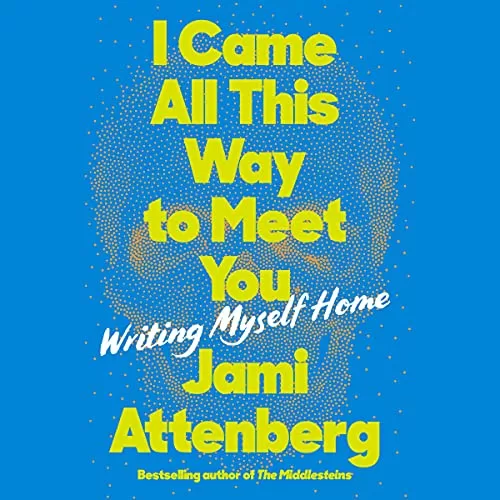 I Came All This Way to Meet You By Jami Attenberg