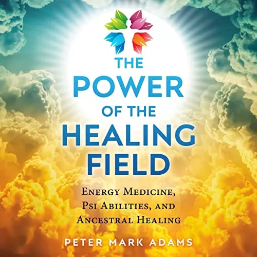 The Power of the Healing Field By Peter Mark Adams