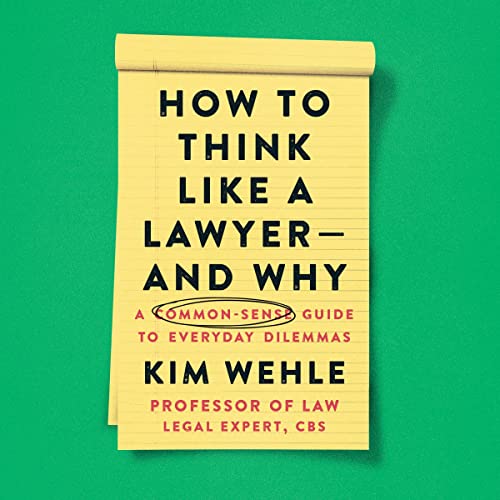 How to Think Like a Lawyer - and Why By Kim Wehle