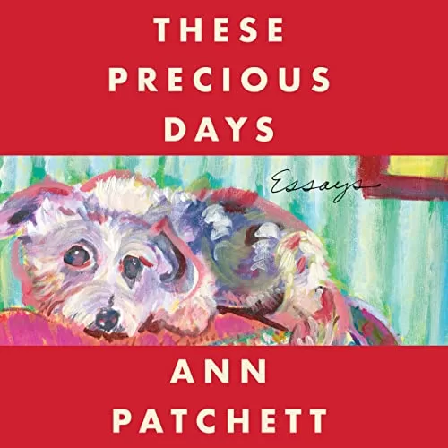 These Precious Days By Ann Patchett