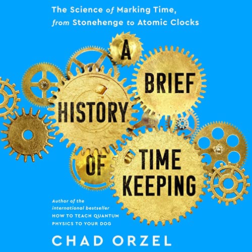 A Brief History of Timekeeping By Chad Orzel