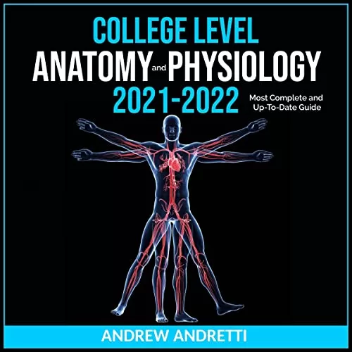 College Level Anatomy and Physiology 2021-2022 By Andrew Andretti