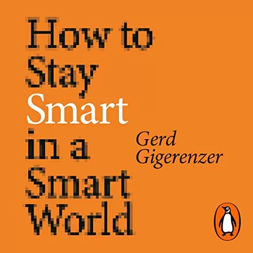 How to Stay Smart in a Smart World By Gerd Gigerenzer