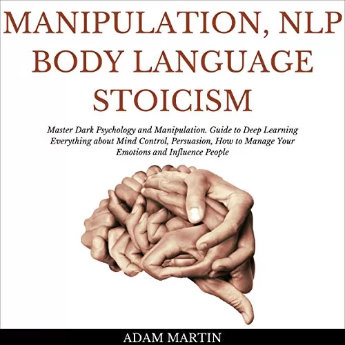 Manipulation, NLP, Body Language, Stoicism By Adam Martin