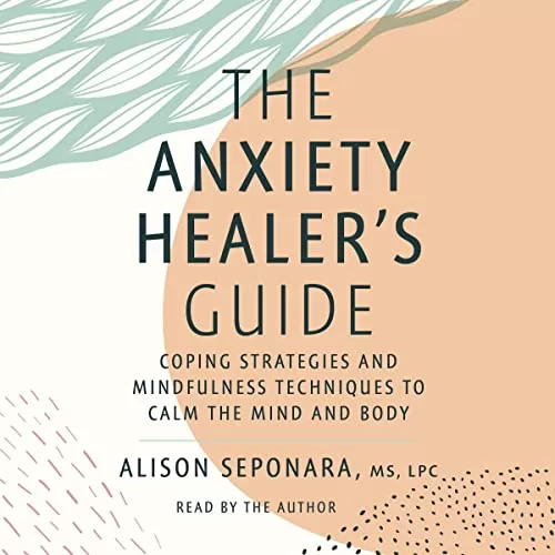The Anxiety Healer's Guide By Alison Seponara MS LPC