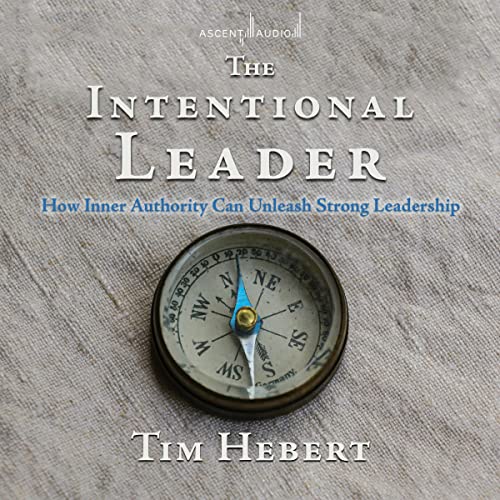 The Intentional Leader By Tim Hebert