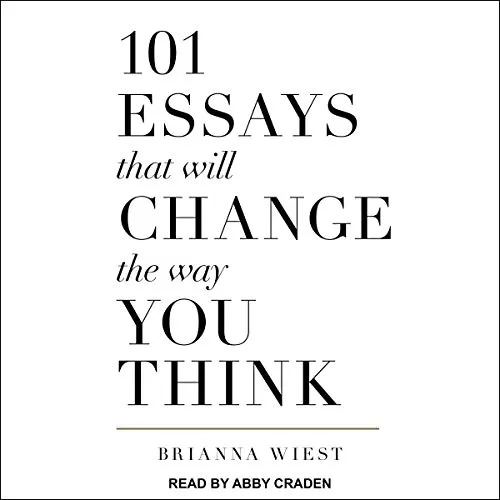 101 Essays That Will Change the Way You Think By Brianna Wiest