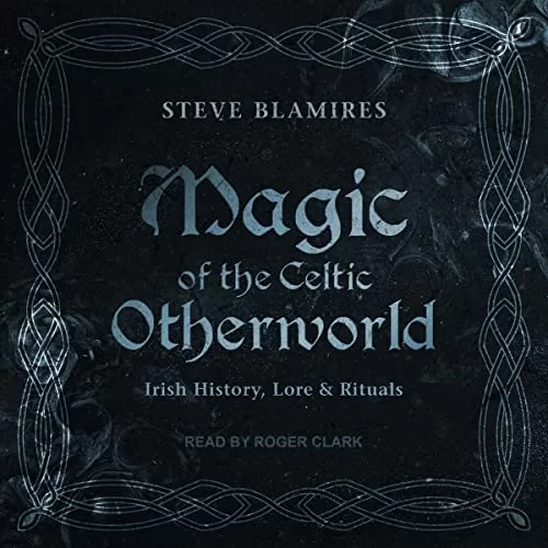 Magic of the Celtic Otherworld By Steve Blamires