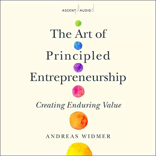 The Art of Principled Entrepreneurship By Andreas Widmer