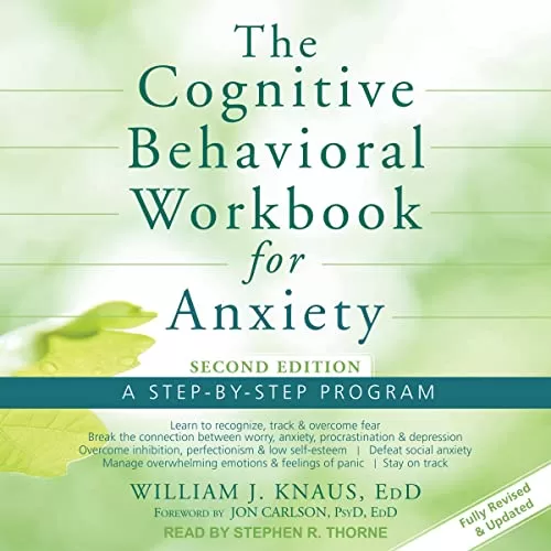 The Cognitive Behavioral Workbook for Anxiety (Second Edition) By William J. Knaus EdD