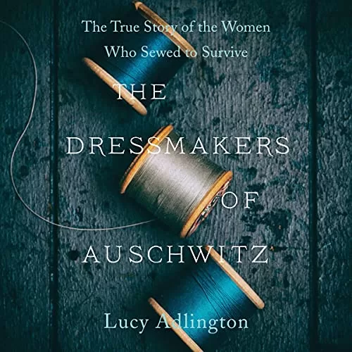 The Dressmakers of Auschwitz By Lucy Adlington