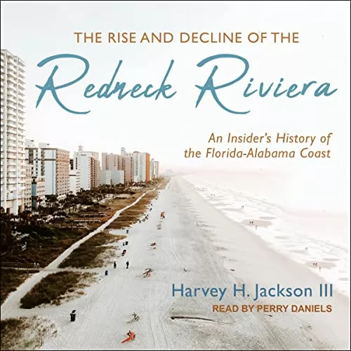 The Rise and Decline of the Redneck Riviera By Harvey H. Jackson III