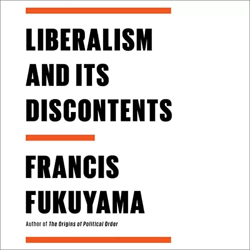 Liberalism and Its Discontents By Francis Fukuyama