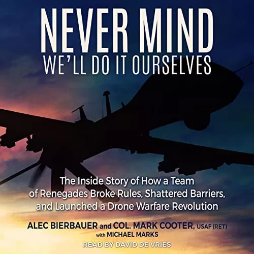 Never Mind, We'll Do It Ourselves By Alec Bierbauer, Col. Mark Cooter USAF (Ret.), Michael Marks