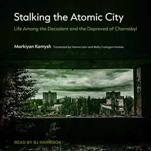 Stalking the Atomic City By Markiyan Kamysh