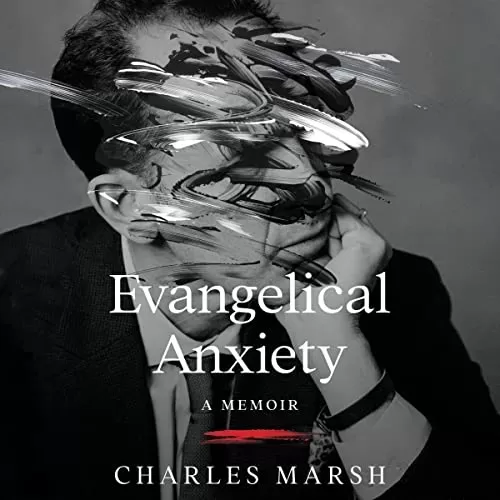 Evangelical Anxiety By Charles Marsh