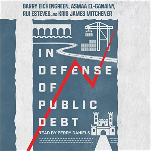 In Defense of Public Debt By Barry Eichengreen, Asmaa El-Ganainy, Rui Esteves, Kris James Mitchener