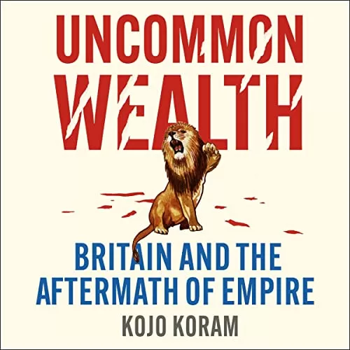 Uncommon Wealth By Kojo Koram